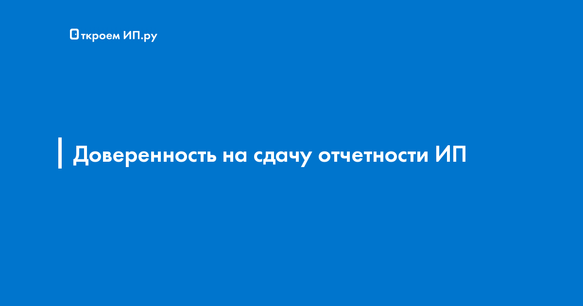 Доверенность для сдачи отчетности ИП: оформление + образец для ФНС