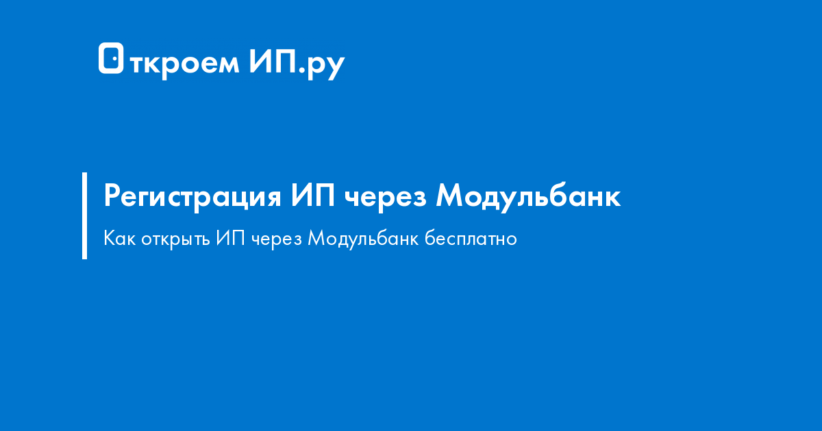Регистрация ИП через Модульбанк: онлайн, бесплатно и без пошлины